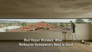 Read more about the article Roof Repair Mistakes: What Melbourne Homeowners Need to Avoid
